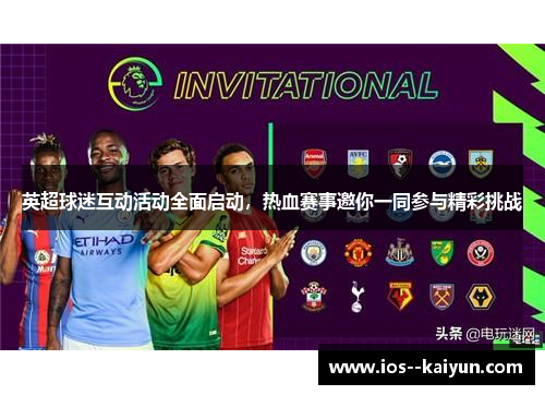 英超球迷互动活动全面启动，热血赛事邀你一同参与精彩挑战