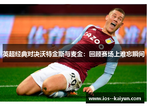 英超经典对决沃特金斯与麦金：回顾赛场上难忘瞬间