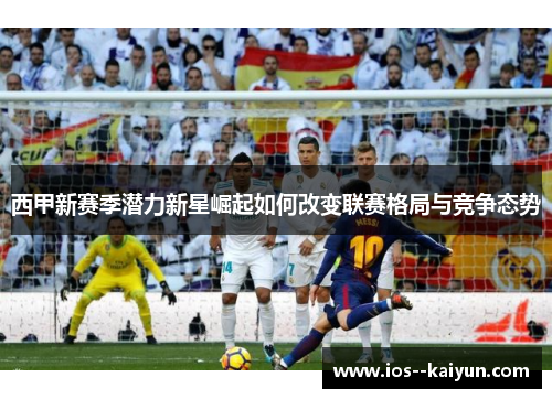 西甲新赛季潜力新星崛起如何改变联赛格局与竞争态势