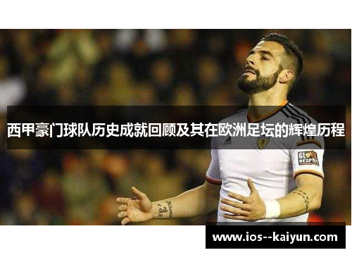 西甲豪门球队历史成就回顾及其在欧洲足坛的辉煌历程 西甲豪门球队历史成就回顾及其在欧洲足坛的辉煌历程