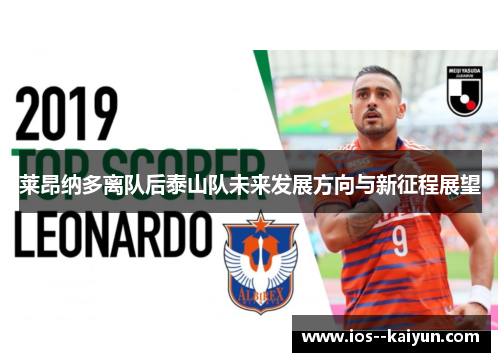 莱昂纳多离队后泰山队未来发展方向与新征程展望 莱昂纳多离队后泰山队未来发展方向与新征程展望