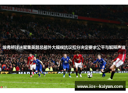 埃弗顿球迷聚集英超总部外大规模抗议扣分决定要求公平与解释声浪