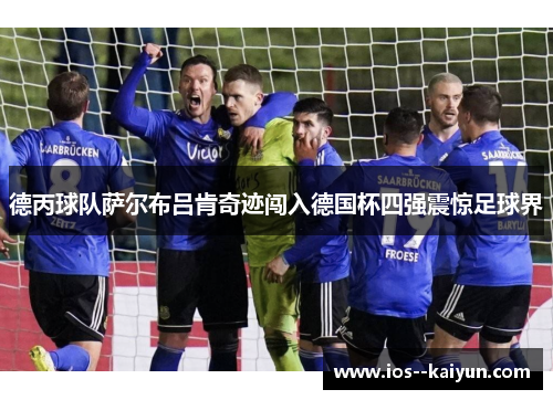 德丙球队萨尔布吕肯奇迹闯入德国杯四强震惊足球界