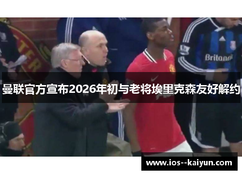 曼联官方宣布2026年初与老将埃里克森友好解约