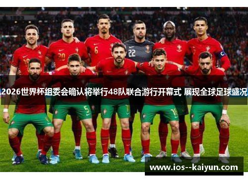 2026世界杯组委会确认将举行48队联合游行开幕式 展现全球足球盛况